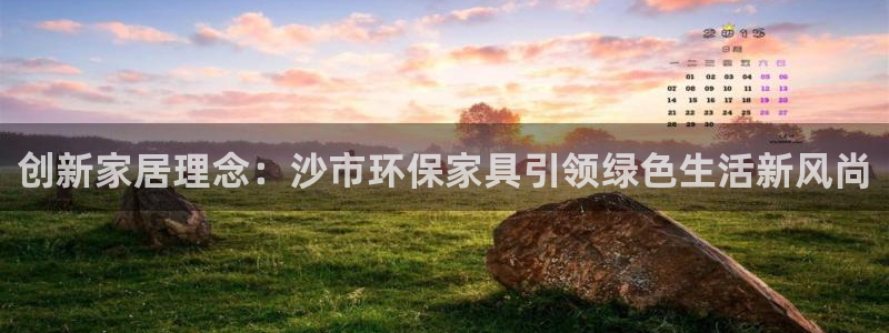 杏宇官网登录：创新家居理念：沙市环保家具引领绿色生活新风尚