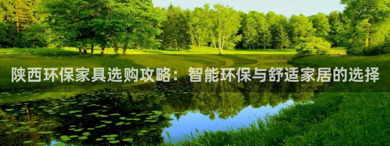 杏宇平台已7O777：陕西环保家具选购攻略：智能环保与舒适家
